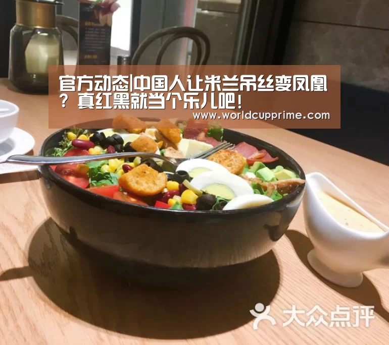 官方动态|中国人让米兰吊丝变凤凰? 真红黑就当个乐儿吧!(图3) 世界杯中文网